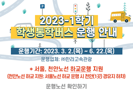 2032-1학기 학생통학버스 운행기간: 2023. 3. 2.(목) ~ 6. 22.(목) 운행업체: ㈜한라고속관광  * 서울, 천안노선 하교운행 지원    (천안노선 하교 지원: 서울노선 하교 운행 시 천안(1곳) 경유지 하차)