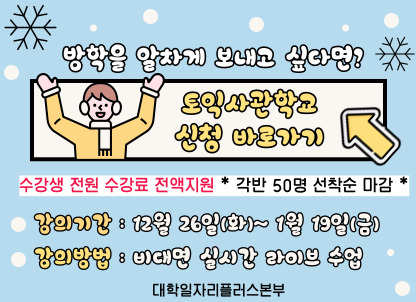 2023학년도 겨울방학 토익사관학교 수강생 모집 토익사관학교: 2023. 12. 26.(화) ~ 2024. 1. 19.(금)